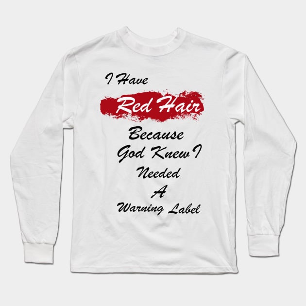 I Have Red Hair Because God Knew I Needed A Warning Label Long Sleeve T-Shirt by mjhejazy